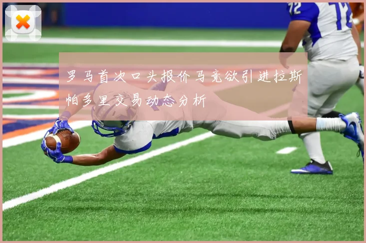 罗马首次口头报价马竞欲引进拉斯帕多里交易动态分析