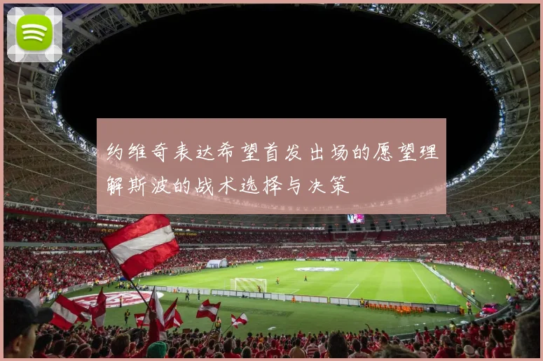 约维奇表达希望首发出场的愿望理解斯波的战术选择与决策