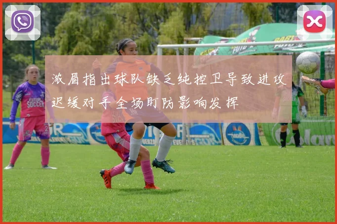 浓眉指出球队缺乏纯控卫导致进攻迟缓对手全场盯防影响发挥